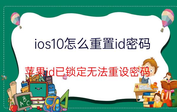 ios10怎么重置id密码 苹果id已锁定无法重设密码？